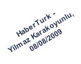 HaberTurk -  Yilmaz Karakoyunlu,  08/08/2009