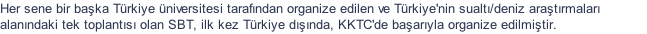 Her sene bir baka Trkiye niversitesi tarafndan organize edilen ve Trkiye'nin sualt/deniz aratrmalar alanndaki tek toplants olan SBT, ilk kez Trkiye dnda, KKTC'de baaryla organize edilmitir.