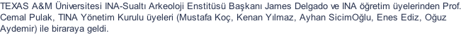 TEXAS A&M niversitesi INA-Sualt Arkeoloji Enstits Bakan James Delgado ve INA retim yelerinden Prof. Cemal Pulak, TINA Ynetim Kurulu yeleri (Mustafa Ko, Kenan Ylmaz, Ayhan SicimOlu, Enes Ediz, Ouz Aydemir) ile biraraya geldi.